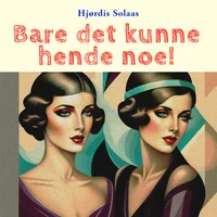 Bare det kunne hende noe!