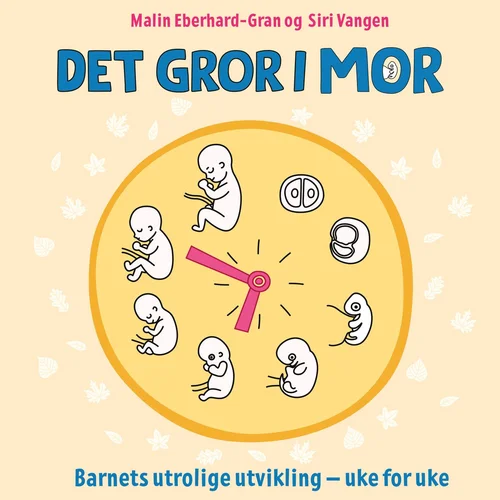 Det gror i mor - barnets utrolige utvikling - uke for uke
