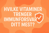 Hvilke vitaminer trenger immunforsvaret ditt mest?