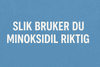 Slik Bruker du Minoksidil Riktig: En Steg-for-Steg Guide