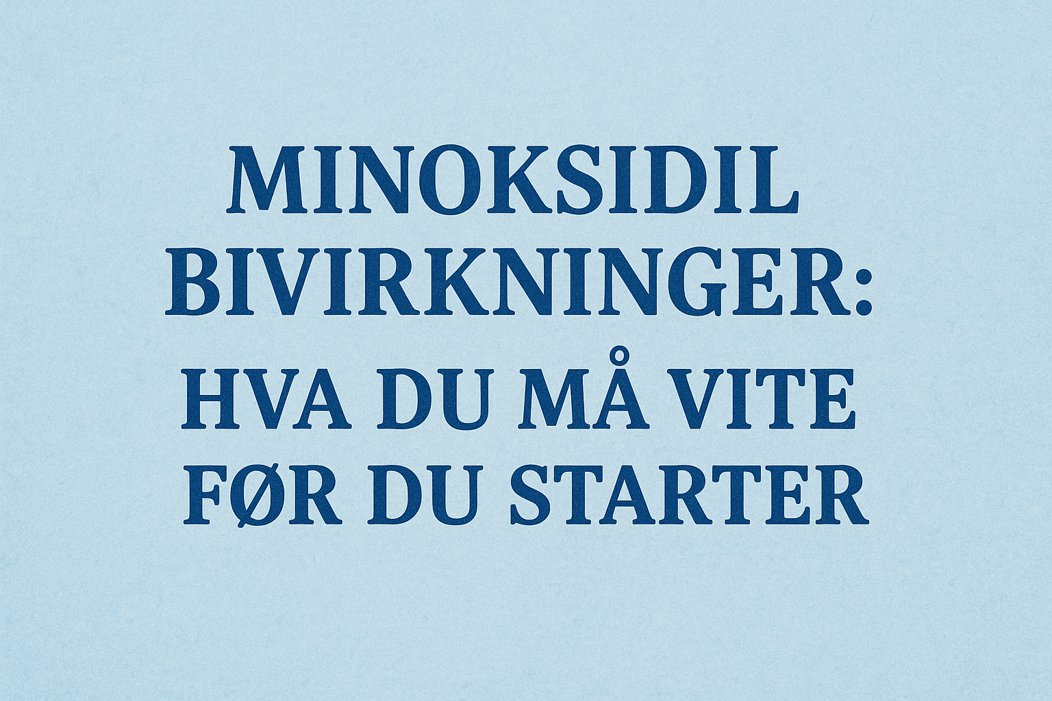Minoksidil Bivirkninger: Hva du Må Vite Før du Starter